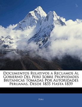 portada documentos relativos a reclamos al gobierno del per sobre propiedades britanicas tomadas por autoridades peruanas, desde 1835 hasta 1839