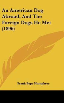 portada an american dog abroad, and the foreign dogs he met (1896) (en Inglés)