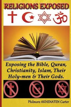 portada Religions Exposed!: Exposing The Bible, Quran, Christianity, Islam, Their Holy-Men & Their Gods. (en Inglés)