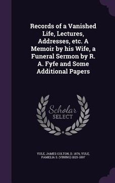 portada Records of a Vanished Life, Lectures, Addresses, etc. A Memoir by his Wife, a Funeral Sermon by R. A. Fyfe and Some Additional Papers