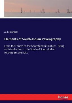 portada Elements of South-Indian Palæography: From the Fourth to the Seventeenth Century - Being an Introduction to the Study of South-Indian Inscriptions and (en Inglés)