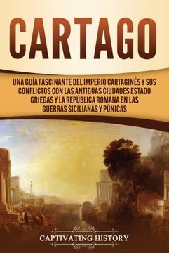 portada Cartago: Una Guía Fascinante del Imperio Cartaginés y sus Conflictos con las Antiguas Ciudades Estado Griegas y la República Romana en las Guerras Sicilianas y Púnicas