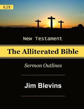 portada The Alliterated Bible - KJV - New Testament - Matthew-Revelation: Sermon Outlines (en Inglés)
