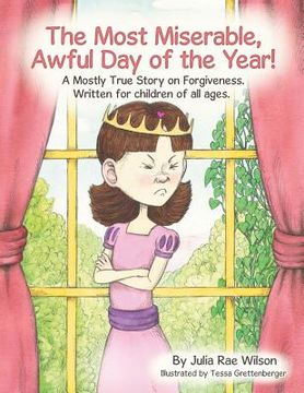 portada The Most Miserable, Awful Day of the Year: A Mostly True Story on Forgiveness. Written for children of all ages.