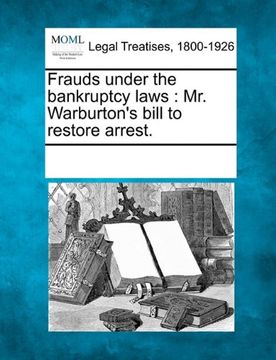 portada Frauds Under the Bankruptcy Laws: Mr. Warburton's Bill to Restore Arrest. 