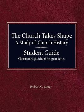 portada The Church Takes Shape, A Study of Church History - Student Guide (in English)