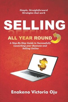 portada Selling All Year Round: A Step-By-Step Guide to Successfully Launching Your Business and Selling Online (en Inglés)
