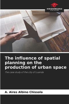 portada The influence of spatial planning on the production of urban space (en Inglés)