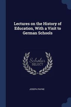portada Lectures on the History of Education, With a Visit to German Schools