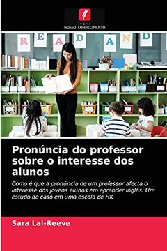portada Pronúncia do Professor Sobre o Interesse dos Alunos: Como é que a Pronúncia de um Professor Afecta o Interesse dos Jovens Alunos em Aprender Inglês: Um Estudo de Caso em uma Escola de hk (en Portugués)