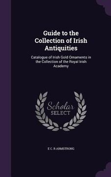 portada Guide to the Collection of Irish Antiquities: Catalogue of Irish Gold Ornaments in the Collection of the Royal Irish Academy