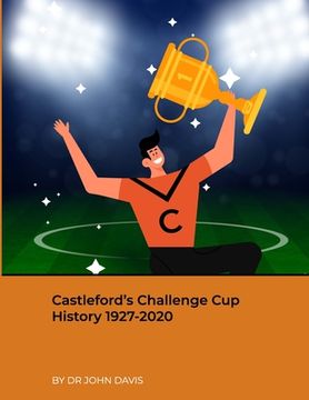 portada Castleford's Challenge Cup History 1927-2020 (en Inglés)