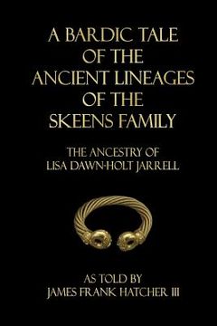 portada A Bardic Tale of the Ancient Lineages of the Skeens Family: The Ancestry of Lisa Dawn-Holt Jarrell (in English)