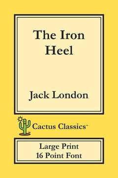 portada The Iron Heel (Cactus Classics Large Print): 16 Point Font; Large Text; Large Type