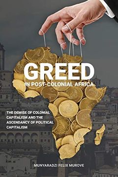 portada Greed in Post Colonial Africa: The Demise of Colonial Capitalism and the Ascendancy of Political Capitalism 