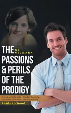 portada The Passions & Perils of the Prodigy: The New England Boy Prodigy Becomes the World Renowned Memory Genius (en Inglés)