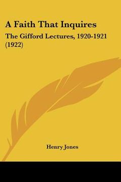 portada a faith that inquires: the gifford lectures, 1920-1921 (1922) (en Inglés)