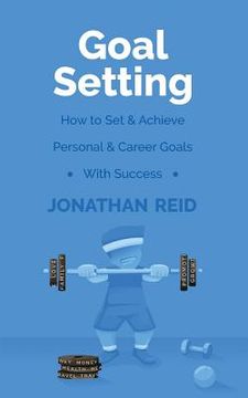 portada Goal Setting: How To Set & Achieve Personal & Career Goals With Success (en Inglés)