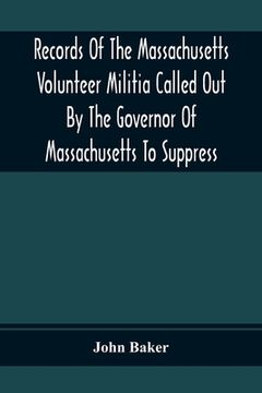 portada Records Of The Massachusetts Volunteer Militia Called Out By The Governor Of Massachusetts To Suppress A Threatened Invasion During The War Of 1812-14 (en Inglés)