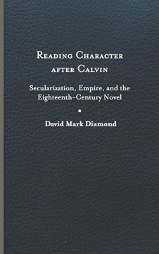 portada Reading Character After Calvin: Secularization, Empire, and the Eighteenth-Century Novel (en Inglés)