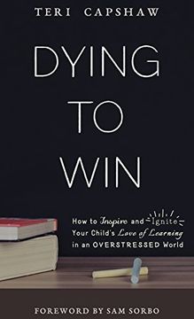 portada Dying to Win: How to Inspire and Ignite Your Child's Love of Learning in an Overstressed World