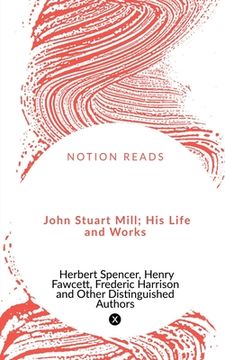 portada John Stuart Mill; His Life and Works (en Inglés)