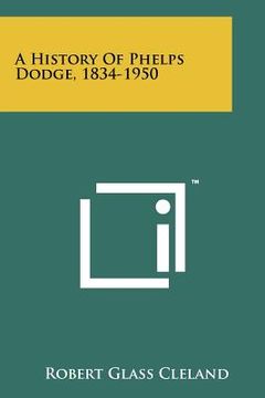 portada a history of phelps dodge, 1834-1950 (en Inglés)