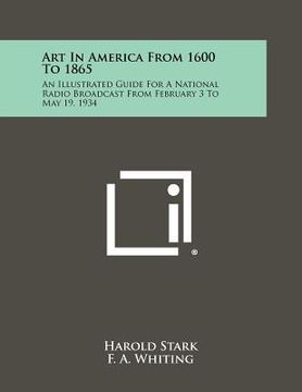 portada art in america from 1600 to 1865: an illustrated guide for a national radio broadcast from february 3 to may 19, 1934 (in English)