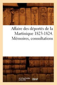 portada Affaire Des Déportés de la Martinique 1823-1824. Mémoires, Consultations (en Francés)