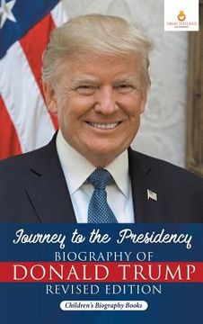 portada Journey to the Presidency: Biography of Donald Trump Revised Edition Children's Biography Books (en Inglés)