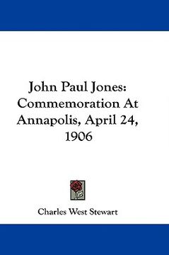 portada john paul jones: commemoration at annapolis, april 24, 1906 (en Inglés)