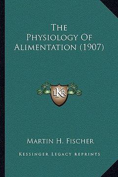 portada the physiology of alimentation (1907) the physiology of alimentation (1907) (en Inglés)