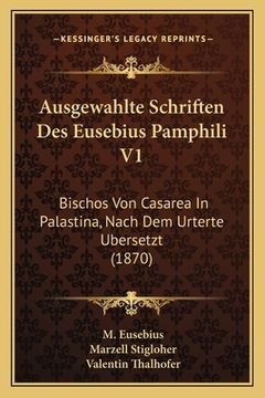 portada Ausgewahlte Schriften Des Eusebius Pamphili V1: Bischos Von Casarea In Palastina, Nach Dem Urterte Ubersetzt (1870) (en Alemán)