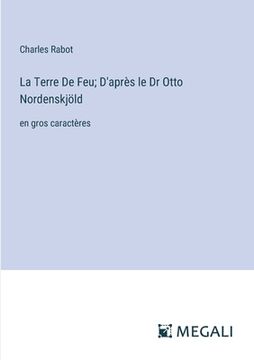 portada La Terre De Feu; D'après le Dr Otto Nordenskjöld: en gros caractères (en Francés)