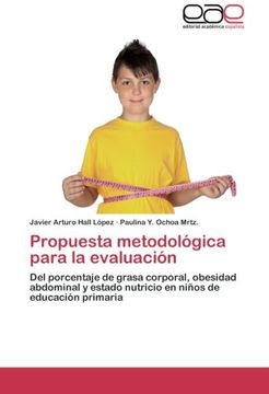 portada Propuesta metodológica para la evaluación: Del porcentaje de grasa corporal, obesidad abdominal y estado nutricio en niños de educación primaria