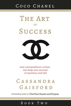 portada The Art of Success: Coco Chanel: How Extraordinary Artists Can Help You Succeed in Business and Life (in English)