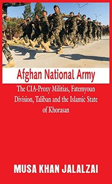 portada Afghan National Army: The Cia-Proxy Militias, Fatemyoun Division, Taliban and the Islamic State of Khorasan 