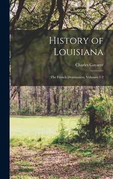 portada History of Louisiana: The French Domination, Volumes 1-2 (en Inglés)