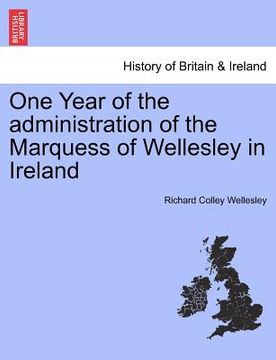 portada one year of the administration of the marquess of wellesley in ireland (en Inglés)
