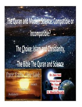portada The Quran and Modern Science: Compatible or Incompatible? The Choice: Islam and Christianity, the Bible the Quran and Science (en Inglés)