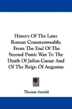 portada history of the later roman commonwealth: from the end of the second punic war to the death of julius caesar and of the reign of augustus