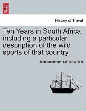 portada ten years in south africa, including a particular description of the wild sports of that country. (en Inglés)
