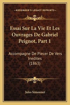 portada Essai Sur La Vie Et Les Ouvrages De Gabriel Peignot, Part 1: Accompagne De Piecer De Vers Inedites (1863) (en Francés)