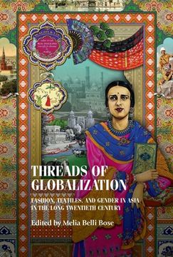 portada Threads of Globalization: Fashion, Textiles, and Gender in Asia in the Long Twentieth Century (Studies in Design and Material Culture) (en Inglés)