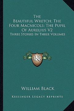 portada the beautiful wretch; the four macnicols; the pupil of aurelius v2: three stories in three volumes (en Inglés)