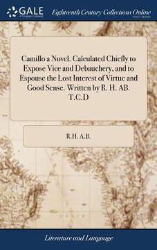 portada Camillo a Novel. Calculated Chiefly to Expose Vice and Debauchery, and to Espouse the Lost Interest of Virtue and Good Sense. Written by R. H. AB. T.C (en Inglés)