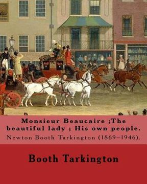 portada Monsieur Beaucaire;The beautiful lady; His own people. By: Booth Tarkington: Newton Booth Tarkington (1869-1946). (en Inglés)