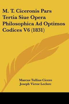 portada m. t. ciceronis pars tertia siue opera philosophica ad optimos codices v6 (1831) (en Inglés)