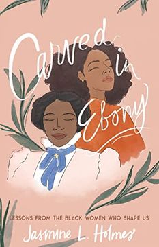 portada Carved in Ebony: Lessons From the Black Women who Shape us (en Inglés)