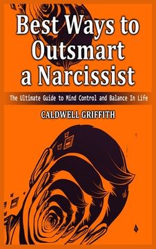 portada Best Ways to Outsmart a Narcissist: The Ultimate Guide to Mind Control and Balance In Life. (in English)